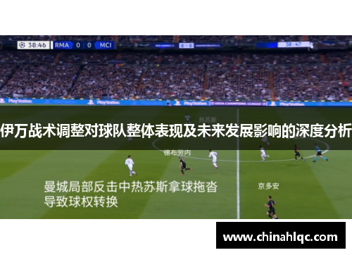 伊万战术调整对球队整体表现及未来发展影响的深度分析