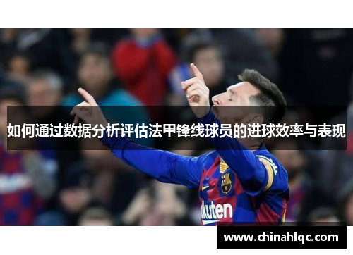 如何通过数据分析评估法甲锋线球员的进球效率与表现