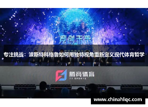 专注挑战：波斯特科格鲁如何用独特视角重新定义现代体育哲学