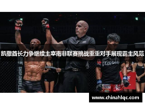 凯撒酋长力争继续主宰南非联赛挑战重重对手展现霸主风范