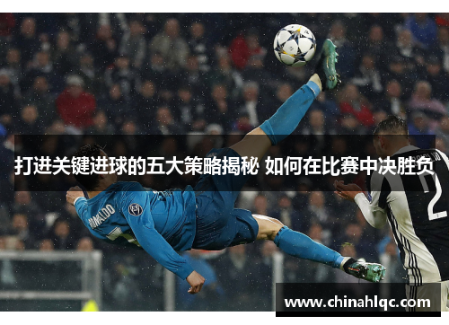 打进关键进球的五大策略揭秘 如何在比赛中决胜负