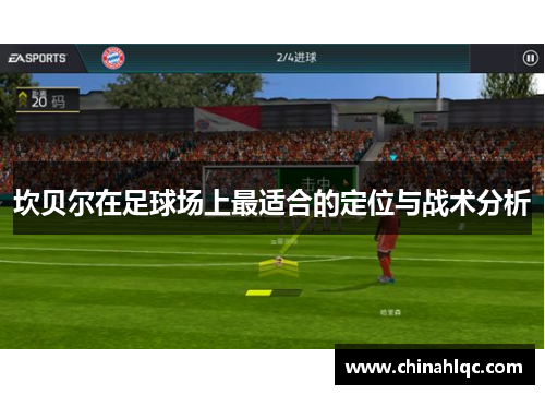 坎贝尔在足球场上最适合的定位与战术分析 坎贝尔在足球场上最适合的定位与战术分析