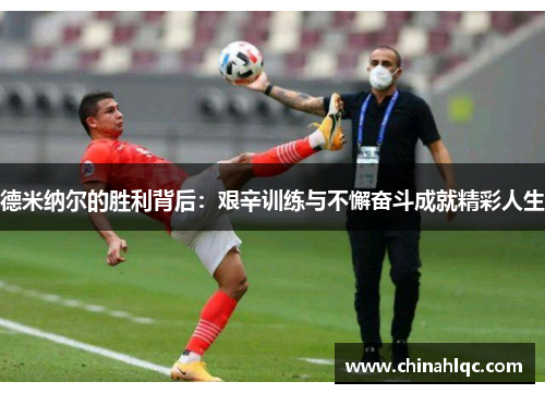 德米纳尔的胜利背后：艰辛训练与不懈奋斗成就精彩人生