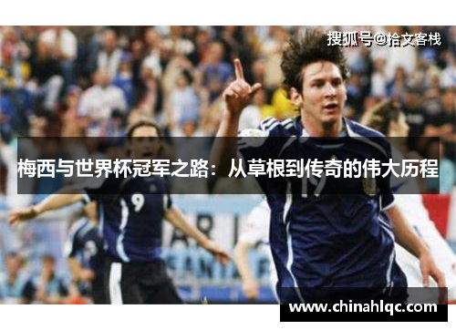 梅西与世界杯冠军之路：从草根到传奇的伟大历程
